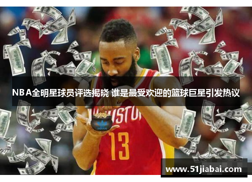 NBA全明星球员评选揭晓 谁是最受欢迎的篮球巨星引发热议
