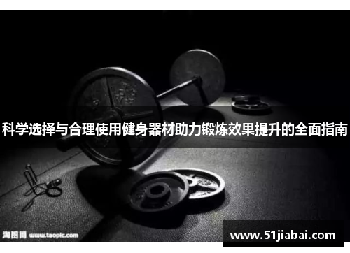 科学选择与合理使用健身器材助力锻炼效果提升的全面指南